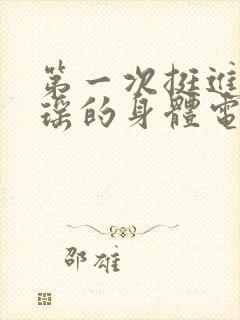 第一次挺进苏雨瑶的身体电影