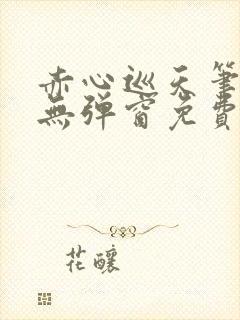 赤心巡天笔趣阁无弹窗免费的