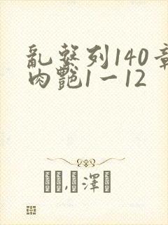 乱系列140章肉艳1一12