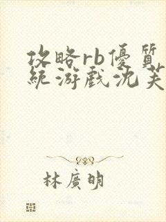 攻略rb优质系统游戏沈芙原文