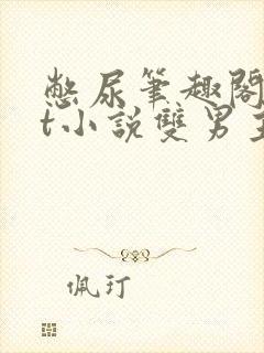 憋尿笔趣阁txt小说双男主封面