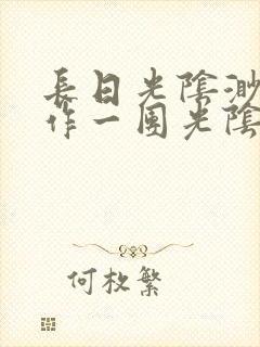 长日光阴渺渺乱作一团光阴似箭