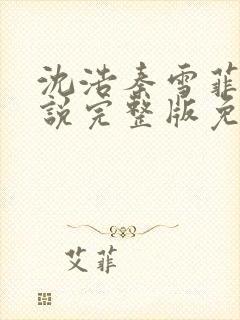 沈浩秦雪菲的小说完整版免费笔趣阁