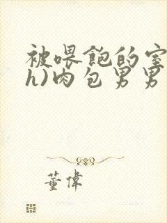 被喂饱的室友(h)肉包男男