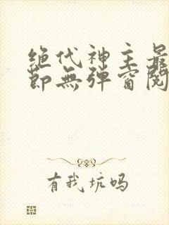 绝代神主最新章节无弹窗阅读