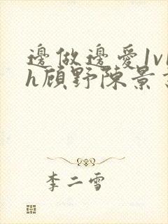 边做边爱1v1h顾野陈景书