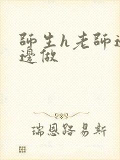 师生h老师边h边做