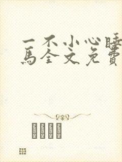 一不小心睡了竹马全文免费阅读