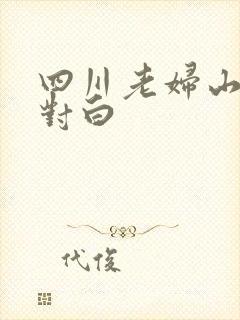四川老妇山边性对白
