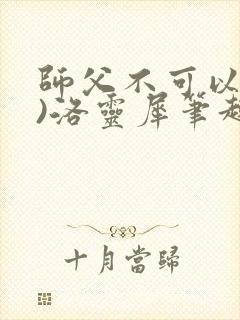 师父不可以(限)洛灵犀笔趣阁无弹窗封面