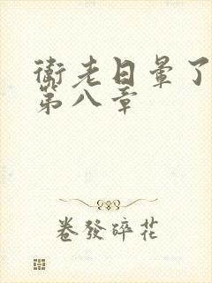 卫老日晕了淑蓉第八章