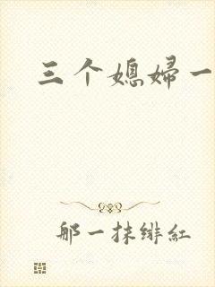 三个媳妇一锅烩