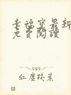 幸福宝最新章节免费阅读