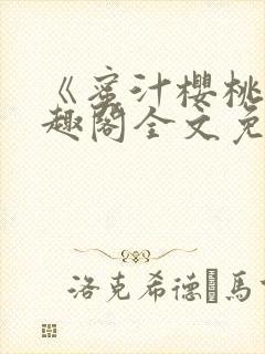 《蜜汁樱桃》笔趣阁全文免费阅读