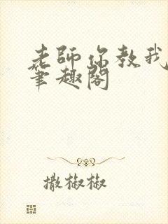 老师你教我小说笔趣阁