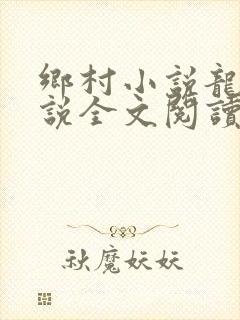 乡村小说龙根小说全文阅读