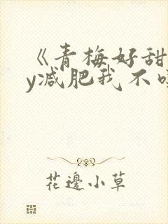 《青梅好甜》by减肥我不吃