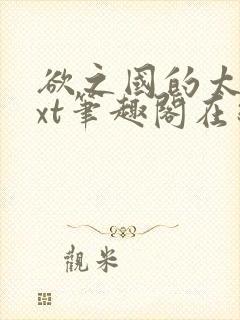 欲之国的太子txt笔趣阁在线阅读