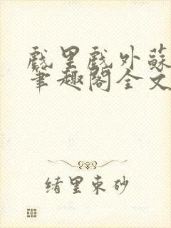 戏里戏外苏玛丽笔趣阁全文免费阅读林栀