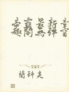 帝霸最新章节笔趣阁无弹窗