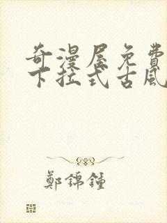 奇漫屋免费漫画下拉式古风漫下载