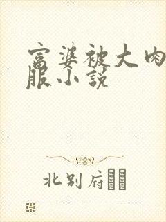 富婆被大肉楱征服小说