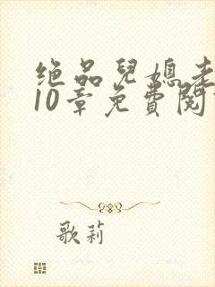 绝品儿媳老马第10章免费阅读