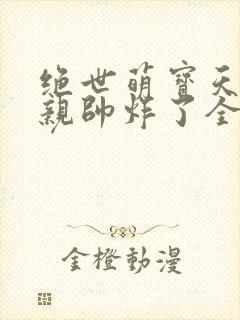 绝世萌宝天才娘亲帅炸了全文免费