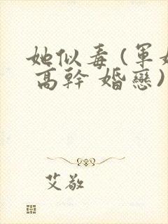 她似毒 (军婚 高干 婚恋)完结