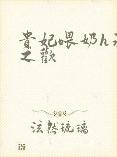 贵妃喂奶h承宠之欢