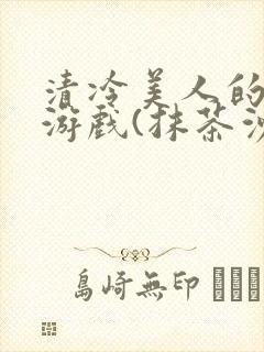 清冷美人的神奇游戏(抹茶沙冰)海棠