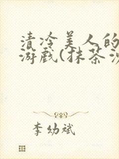 清冷美人的神奇游戏(抹茶沙冰)全文阅读封面