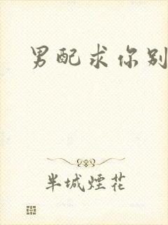 男配求你别黑化