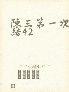 陈三第一次干白结42