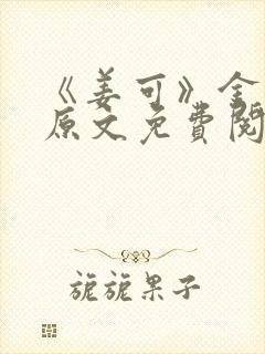 《姜可》金银花原文免费阅读无弹窗