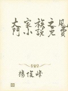 大家族之风流豪门小说免费阅读