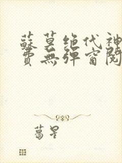 苏莫绝代神主免费无弹窗阅读