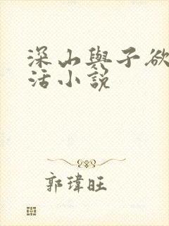 深山与子欲乱生活小说