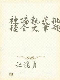 被偏执疯批囚禁后全文笔趣阁封面