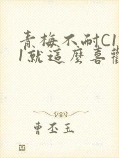 青梅不耐C1V1就这么喜欢学长