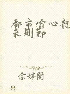 都市偷心龙爪手未删节