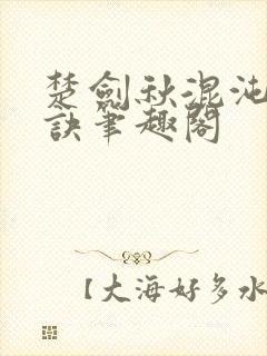 楚剑秋混沌天帝诀笔趣阁