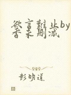 欲言难止by麦香未删减封面