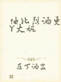 他比烈酒更撩BY大婉