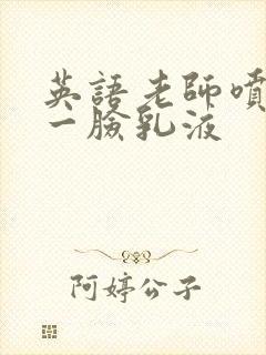 英语老师喷了我一脸乳液