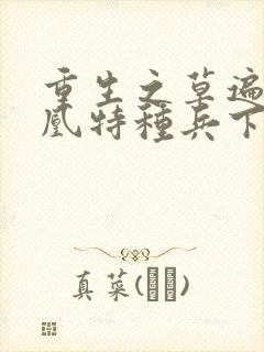 重生之草遍火凤凰特种兵下载