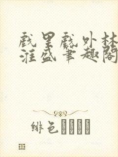 戏里戏外林栀季淮盛笔趣阁封面