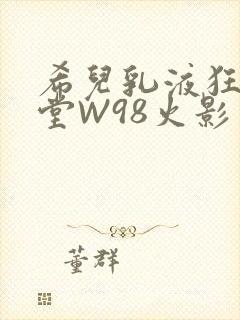 希儿乳液狂飙天堂W98火影封面