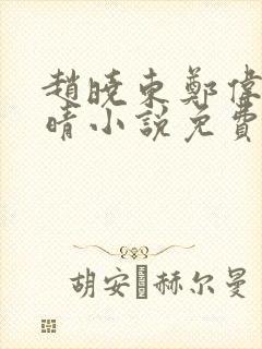 赵晓东郑伟吴雪晴小说免费阅读