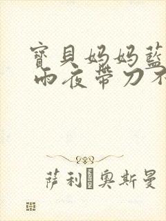 宝贝妈妈蓝菲菲 雨夜带刀不带伞